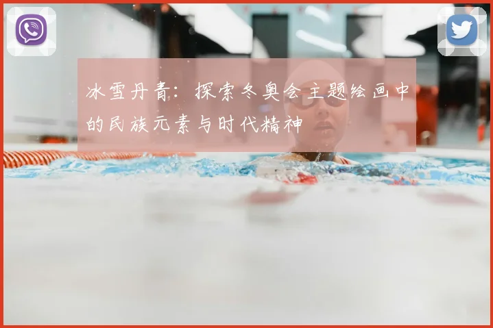 冰雪丹青:探索冬奥会主题绘画中的民族元素与时代精神